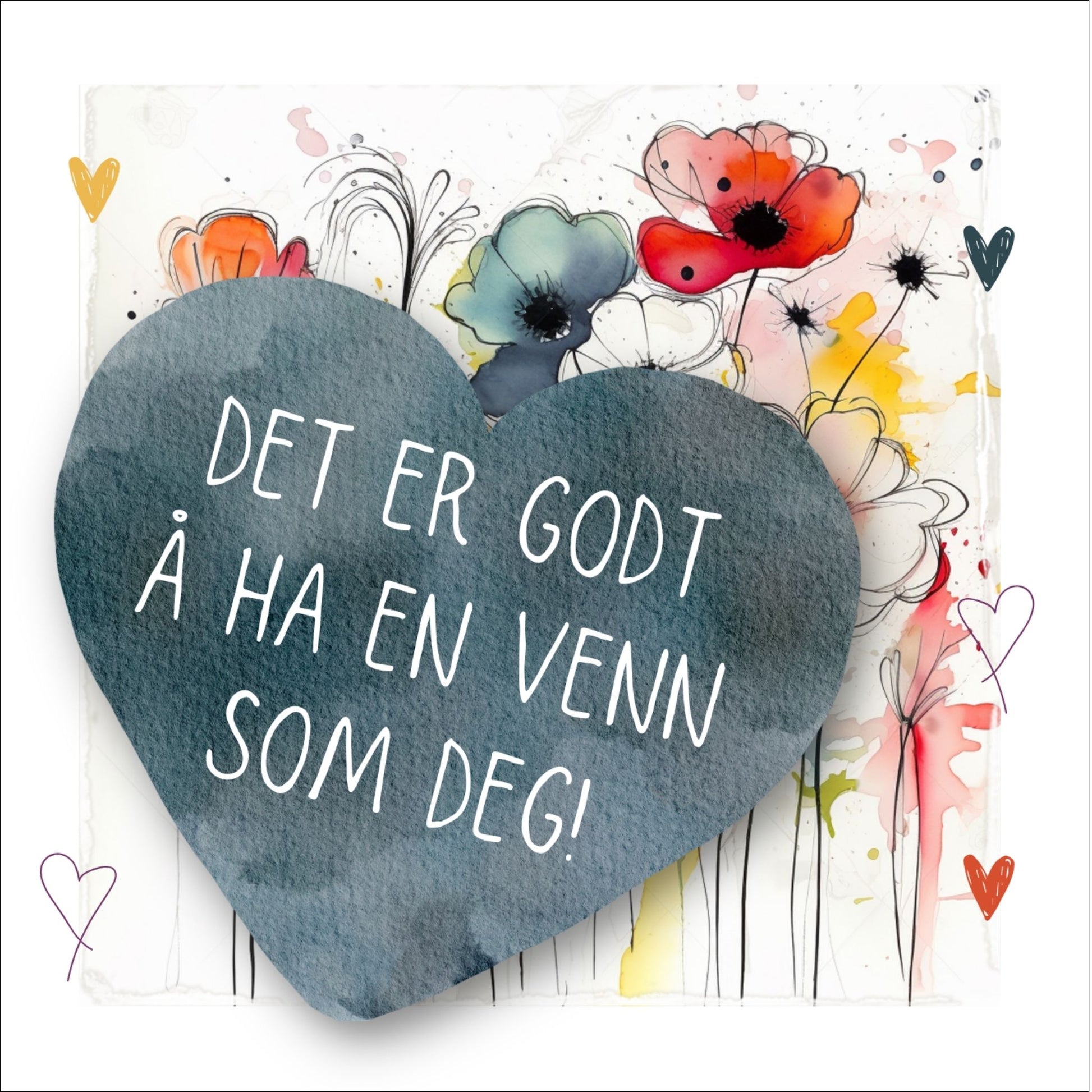 Plakat med lysegult hjerte og tekst "Det er godt å ha en venn som deg" - og et motiv med blomster i gul, rød, hvit, blå og oransje. Med hvit kant på 1,5 cm. 